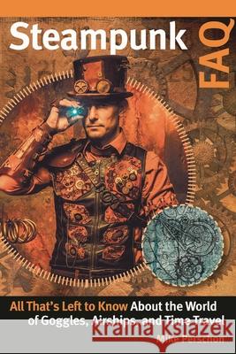 Steampunk FAQ: All That's Left to Know About the World of Goggles, Airships, and Time Travel Mike Perschon 9781617136641 Hal Leonard Corporation - książka