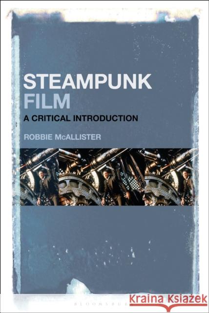 Steampunk Film: A Critical Introduction Robbie McAllister 9781501331213 Bloomsbury Academic - książka