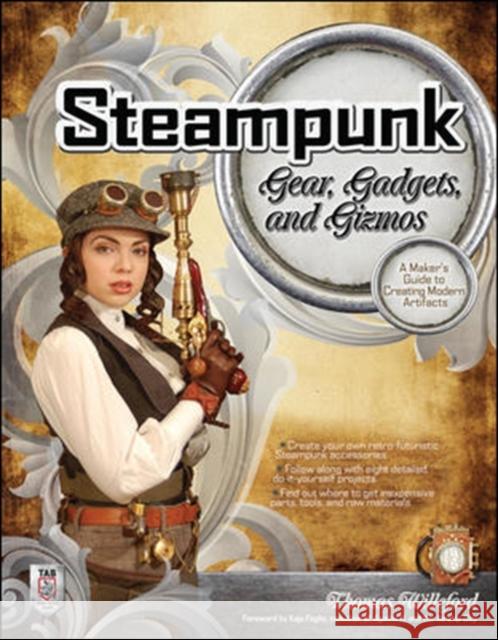 Steampunk Gear, Gadgets, and Gizmos: A Maker's Guide to Creating Modern Artifacts Thomas Willeford 9780071762366  - książka