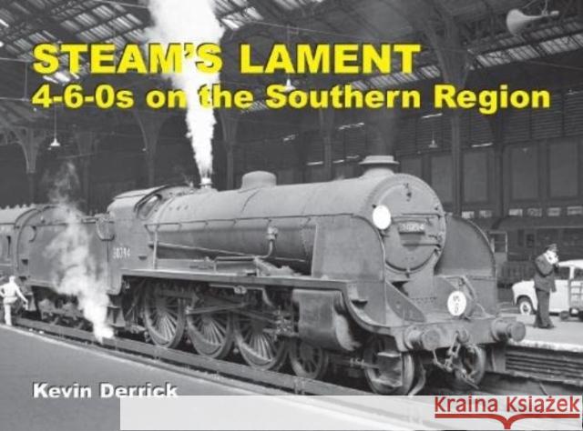 STEAM'S LAMENT 4-6-0s on the Southern Region Kevin Derrick 9781913390266 Strathwood Ltd - książka