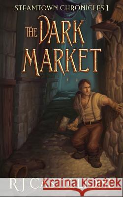 Steamtown Chronicles 1: The Dark Market Rj Castiglione 9781949792003 Rj Castiglione Books - książka