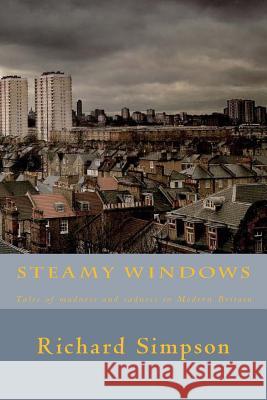 Steamy Windows: Tales of madness and sadness in Modern Britain Simpson, Richard 9781500279011 Createspace - książka