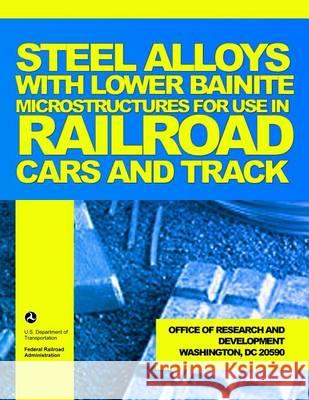 Steel Alloys with Lower Bainite Microstructures for Use in Railroad Cars and Track U. S. Department of Transportation 9781494425562 Createspace - książka