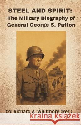 Steel and Spirit: The Military Biography of General George S. Patton Col Richard a. (Ret ). Whitmore 9789348738875 Vij Books - książka