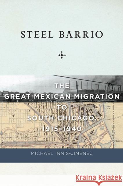 Steel Barrio: The Great Mexican Migration to South Chicago, 1915-1940 Innis-Jiménez, Michael 9780814724651  - książka