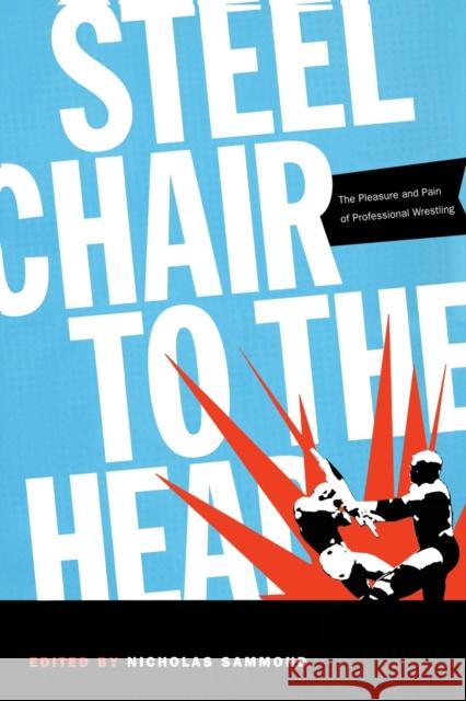 Steel Chair to the Head: The Pleasure and Pain of Professional Wrestling Sammond, Nicholas 9780822334385 Duke University Press - książka