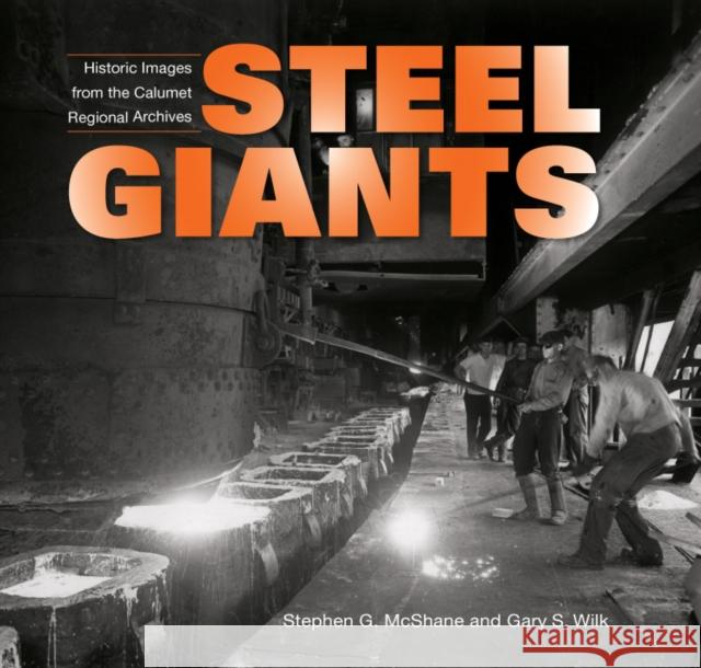 Steel Giants: Historic Images from the Calumet Regional Archives McShane, Stephen G. 9780253352996 Quarry Books - książka