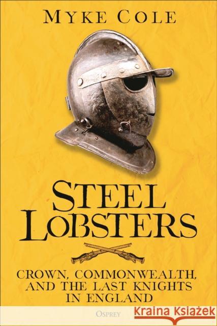 Steel Lobsters: Crown, Commonwealth, and the Last Knights in England Myke Cole 9781472863584 Bloomsbury Publishing PLC - książka