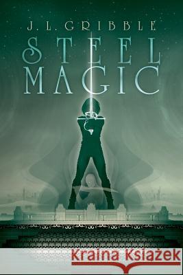 Steel Magic J. L. Gribble 9781935738855 Dog Star Books - książka