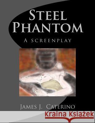 Steel Phantom: a screenplay Caterino, James J. 9781539070627 Createspace Independent Publishing Platform - książka