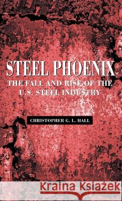 Steel Phoenix: The Fall and Rise of the U.S. Steel Industry Hall, Christopher G. L. 9780312161989 Palgrave MacMillan - książka