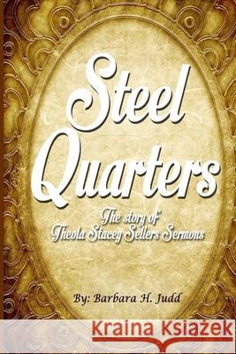 Steel Quarters: The Story of Theola Stacey Sellers Sermons Barbara H. Judd 9780692694572 Speaklife Publishing - książka