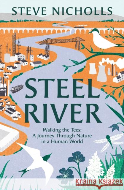 Steel River: Walking the Tees – A Journey Through Nature in a Human World Steve Nicholls 9781804542613 Bloomsbury Publishing (UK) - książka