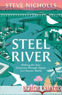 Steel River: Walking the Tees – A Journey Through Nature in a Human World Steve Nicholls 9781804542620 Bloomsbury Publishing PLC - książka