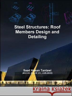 Steel Structures: Roof Members Design and Detailing Saad Hasan Tantawi 9781387872756 Lulu.com - książka