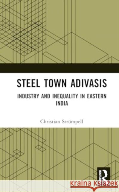 Steel Town Adivasis: Industry and Inequality in Eastern India Christian Str?mpell 9781032759852 Routledge - książka