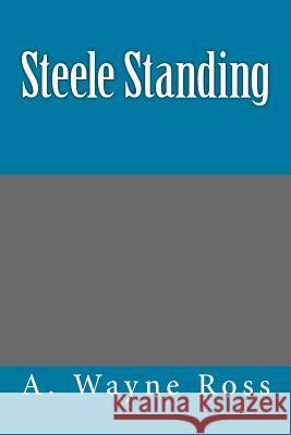 Steele Standing A. Wayne Ross 9781515256113 Createspace Independent Publishing Platform - książka