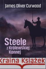 Steele z Królewskiej Konnej James Oliver Curwood 9788367240581 Wydawnictwo CM - książka
