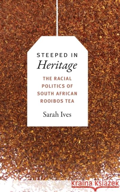 Steeped in Heritage: The Racial Politics of South African Rooibos Tea Sarah Fleming Ives 9780822369868 Duke University Press - książka