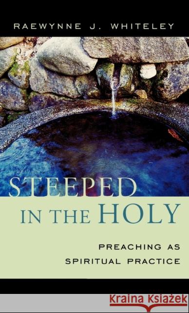 Steeped in the Holy: Preaching as Spiritual Practice Whiteley, Raewynne J. 9781561013180 Cowley Publications,U.S. - książka