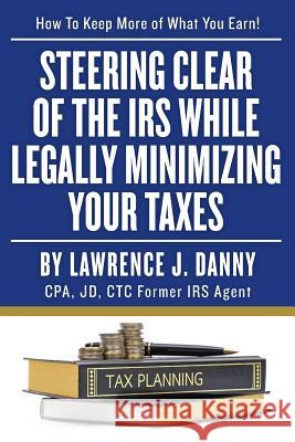 Steering Clear of The IRS While Legally Minimizing Your Taxes Danny, Lawrence J. 9781492814009 Createspace - książka
