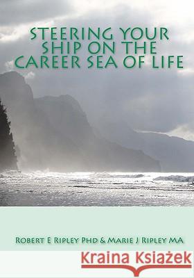 Steering Your Ship on the Career Sea of Life Robert E. Ripley/Riple Marie J. Ripley/Scher 9781448625352 Createspace - książka