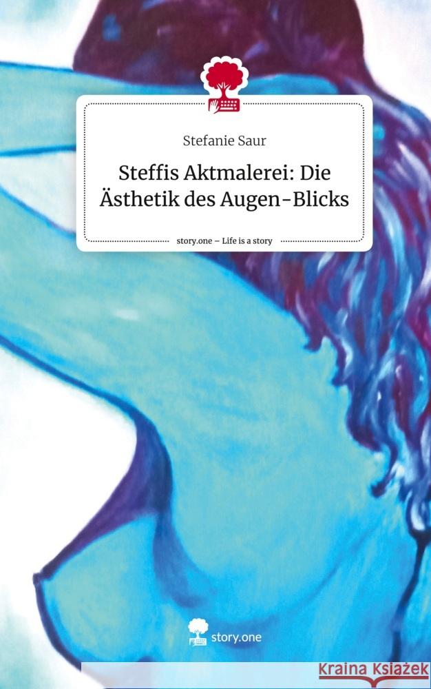 Steffis Aktmalerei: Die Ästhetik des Augen-Blicks. Life is a Story - story.one Saur, Stefanie 9783711519887 story.one publishing - książka