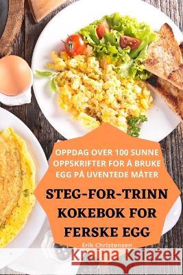 Steg-For-Trinn Kokebok for Ferske Egg Erik Christensen 9781783570461 Erik Christensen - książka