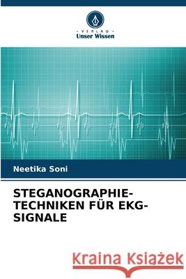 STEGANOGRAPHIE-TECHNIKEN FÜR EKG-SIGNALE Soni, Neetika 9786206812012 Verlag Unser Wissen - książka