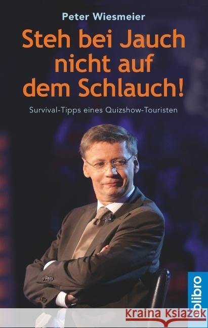 Steh bei Jauch nicht auf dem Schlauch! : Survival-Tipps eines Quizshow-Touristen Wiesmeier, Peter 9783932927096 Solibro Verlag - książka