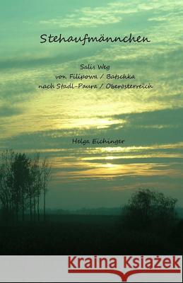 Stehaufmännchen: Salis Weg von Filipowa / Batschka nach Stadl-Paura / Oberösterreich Eichinger, Helga 9781546618102 Createspace Independent Publishing Platform - książka