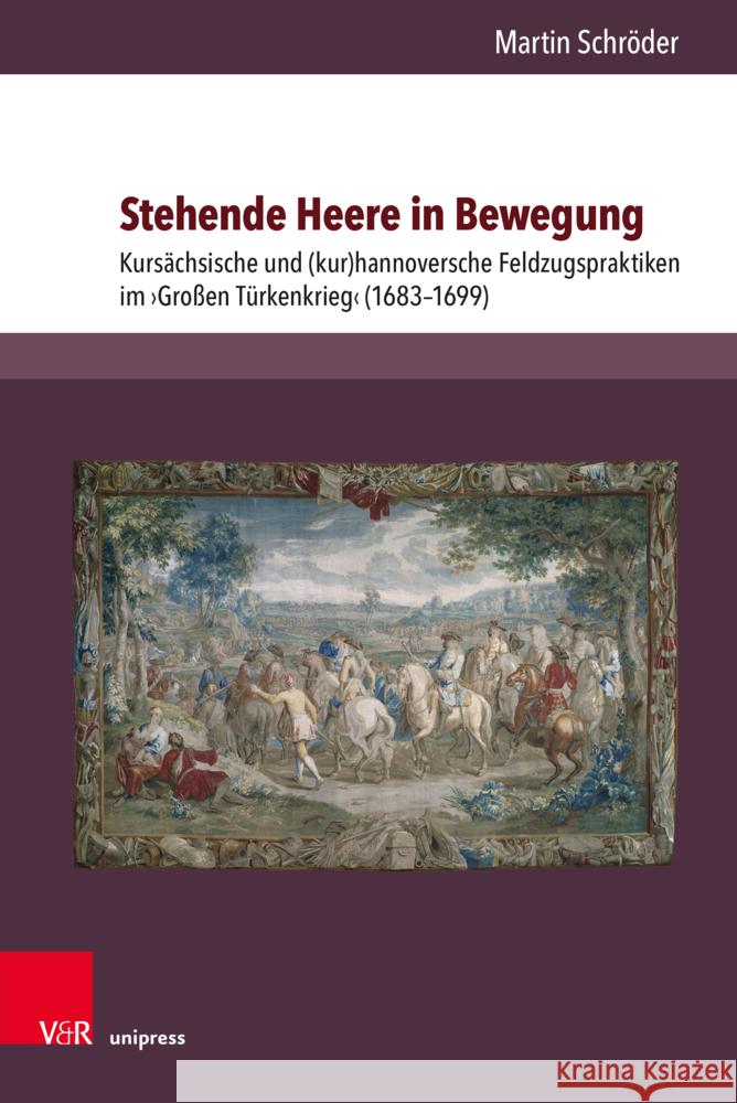 Stehende Heere in Bewegung: Kursachsische Und (Kur)Hannoversche Feldzugspraktiken Im Grossen Turkenkrieg (1683-1699) Martin Schroder 9783847116936 V&R Unipress - książka