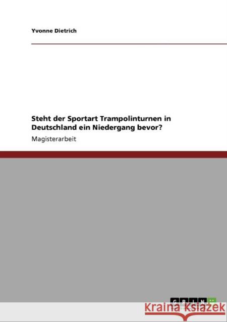 Steht der Sportart Trampolinturnen in Deutschland ein Niedergang bevor? Yvonne Dietrich 9783640750344 Grin Verlag - książka