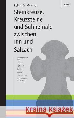Steinkreuze, Kreuzsteine und andere Sühnemale zwischen Inn und Salzach Meisner, Robert S. 9783753405377 Books on Demand - książka