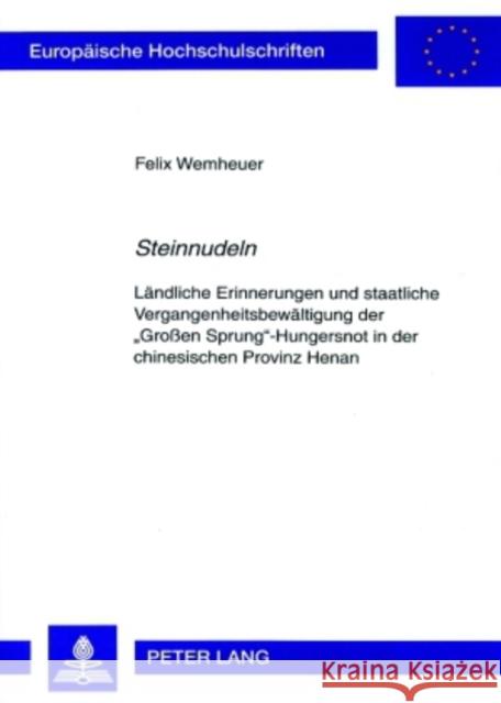 «Steinnudeln»: Laendliche Erinnerungen Und Staatliche Vergangenheitsbewaeltigung Der «Großen Sprung»-Hungersnot in Der Chinesischen P Wemheuer, Felix 9783631562796 Peter Lang Gmbh, Internationaler Verlag Der W - książka