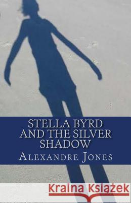 Stella Byrd and the Silver Shadow Alexandre Jones 9781539385004 Createspace Independent Publishing Platform - książka