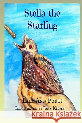 Stella the Starling Lily Ann Fouts John Kilmer 9781508453239 Createspace - książka