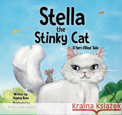 Stella the Stinky Cat: A Fart-Filled Tale Hayley Rose Jungle Bright Studios 9781950842308 Flowered Press - książka