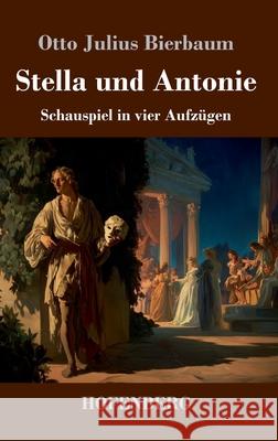Stella und Antonie: Schauspiel in vier Aufz?gen Otto Julius Bierbaum 9783743752368 Henricus - Edition Deutsche Klassik Gmbh, Ber - książka