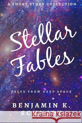 Stellar Fables: A Science Fiction Collection Benjamin K. Schmidt 9781088487730 Independently Published - książka