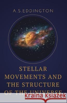 Stellar Movements and the Structure of the Universe A S Eddington   9789355280008 Mjp Publishers - książka