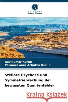 Stellare Psychose und Symmetriebrechung der bewussten Quantenfelder Kurup, Ravikumar, Achutha Kurup, Parameswara 9783639858808 Verlag Unser Wissen - książka