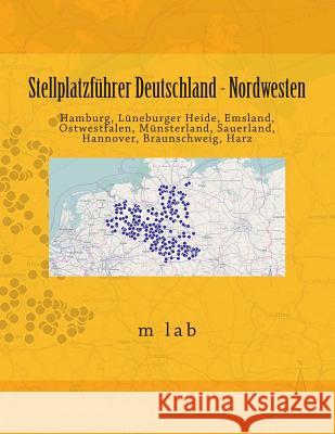 Stellplatzführer Deutschland - Nordwesten: Hamburg, Lüneburger Heide, Emsland, Ostwestfalen, Münsterland, Sauerland, Hannover, Braunschweig, Harz Lab, M. 9781499325119 Createspace - książka