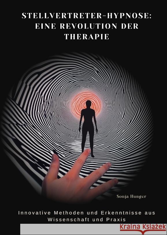 Stellvertreter-Hypnose:  Eine Revolution der Therapie Hunger, Sonja 9783384482105 tredition - książka