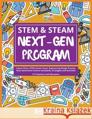 STEM & STEAM Next-Gen Program: Lesson Plans, STEM Career Focus, Engineering Design Process, Next Generation Science Standards, Strategies and Activit Mukherjee, Sumita 9781986583824 Createspace Independent Publishing Platform - książka