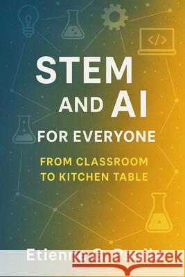 STEM and AI for Everyone: From Classroom to Kitchen Table Etienne G 9781923570511 Independently Published - książka
