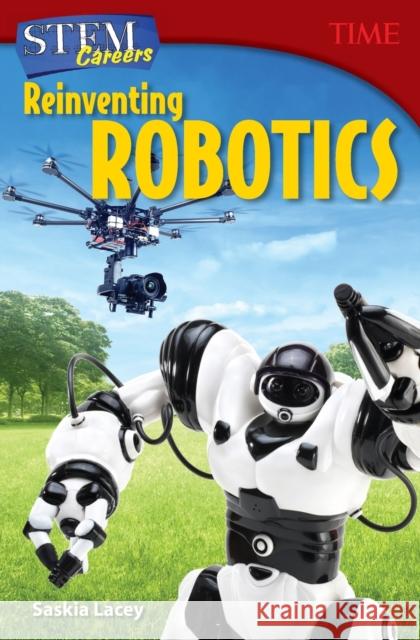 STEM Careers: Reinventing Robotics Lacey, Saskia 9781493836239 Teacher Created Materials Inc. - książka