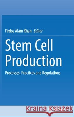 Stem Cell Production: Processes, Practices and Regulations Firdos Alam Khan 9789811675881 Springer - książka