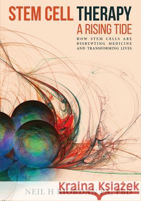 Stem Cell Therapy: A Rising Tide: How Stem Cells Are Disrupting Medicine and Transforming Lives Neil H. Riordan 9780999045305 Neil H Riordan - książka