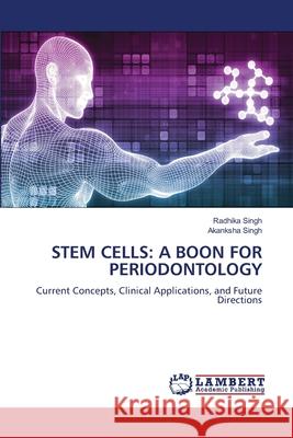 STEM CELLS: A BOON FOR PERIODONTOLOGY Singh, Radhika, Singh, Akanksha 9786207809219 LAP Lambert Academic Publishing - książka
